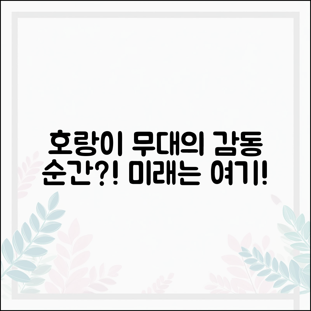 호랑이 무대에서 맞이하는 감동의 순간, 무엇일까요?