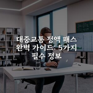 대중교통 정액 패스 완벽 가이드: 5가지 필수 정보